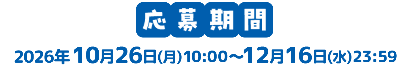 応募期間:2026年10月26日月曜日10時から12月16日水曜日23時59分まで