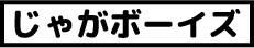 じゃがボーイズ