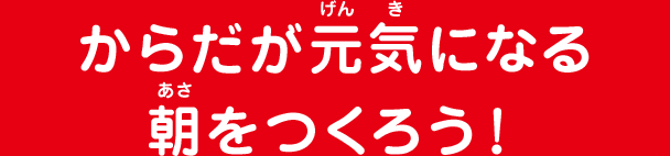 からだが元気になる朝をつくろう