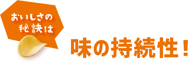 おいしさの秘訣は味の持続性！