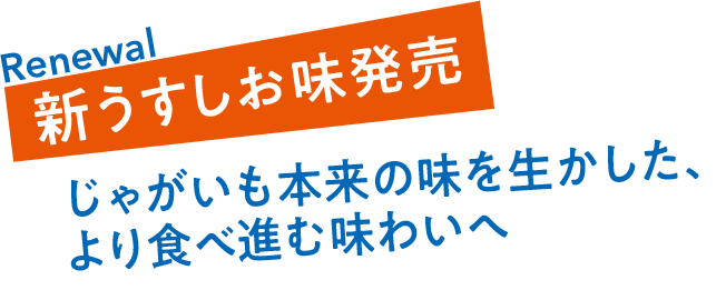 Renewal 新うすしお味 じゃがいも本来の味を生かした、より食べ進む味わいへ