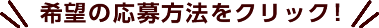 希望の応募方法をクリック！