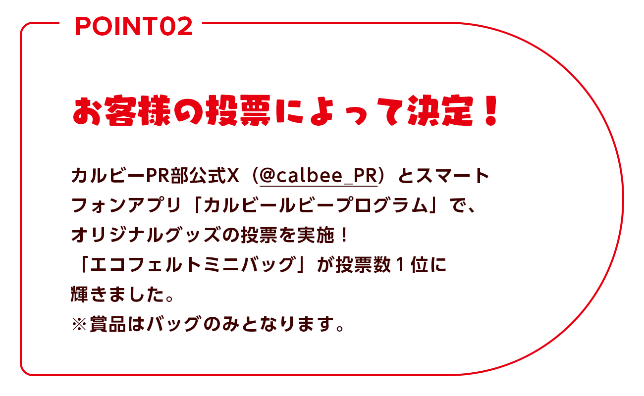 お客様の投票によって決定！ カルビーPR部公式X（@calbee_PR）とスマートフォンアプリ「カルビールビープログラム」で、オリジナルグッズの投票を実施！「エコフェルトミニバッグ」が投票1位に輝きました。※賞品はバッグのみとなります。