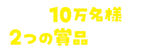 合計10万名様に2つの商品をプレゼント！