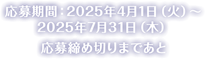 応募期間：2024年4月1日(月)~2024年7月31日(水)応募締め切りまであと