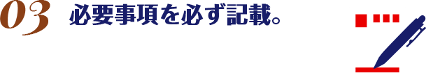 必要事項を必ず記載。