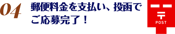郵便料金を支払い、投函でご応募完了！