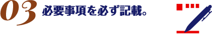 必要事項を必ず記載。