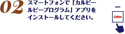 スマートフォンで「カルビールビープログラム」アプリをインストールしてください。