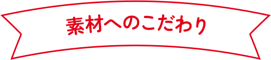 素材へのこだわり