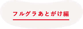 フルグラあとがけ編