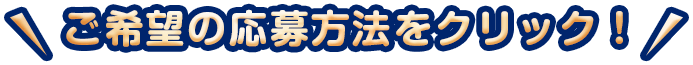 ご希望の応募方法をクリック！