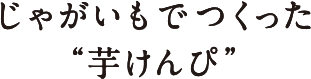 じゃがいもでつくった”芋けんぴ”