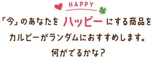 今のあなたをハッピーにする商品をカルビーがランダムでおすすめします。何が出るかな？