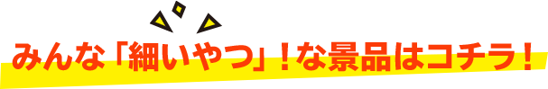 みんな「細いやつ」！な景品はコチラ！