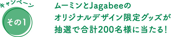 キャンペーンその1 ムーミンとJagabeeのオリジナルデザイン限定グッズが抽選で合計200名様に当たる!