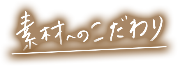 素材へのこだわり