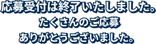 応募受付は終了いたしました。たくさんのご応募ありがとうございました。