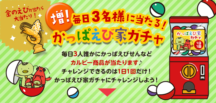 毎日3名様に当たる！増！かっぱえび家ガチャ