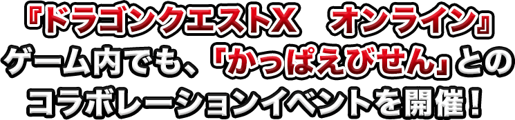 『ドラゴンクエストX　オンライン』ゲーム内でも、「かっぱえびせん」とのコラボレーションイベントを開催！