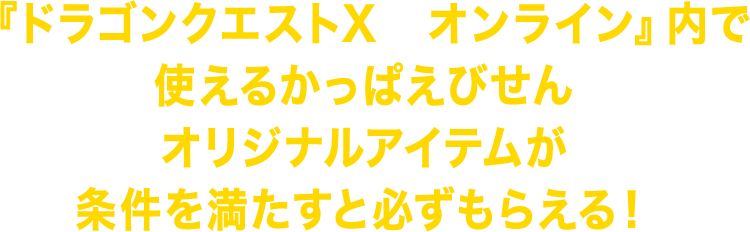 ドラゴンクエストX　オンライン内で使えるかっぱえびせんオリジナルアイテムが条件を満たすと必ずもらえる！