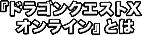 『ドラゴンクエストX　オンライン』とは