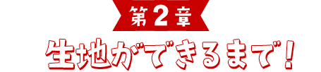 第2章 生地ができるまで！