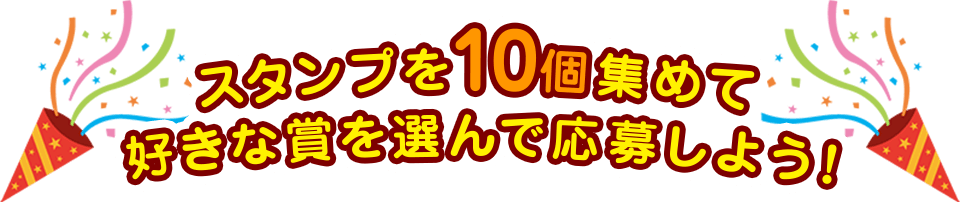 スタンプ10個集めて好きな賞を選んで応募しよう！