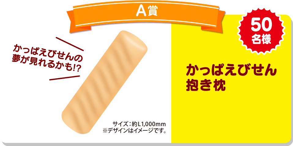 A賞　かっぱえびせんの夢が見れるかも！？サイズ：約L1,000mm※デザインはイメージです。50名様かっぱえびせん抱き枕