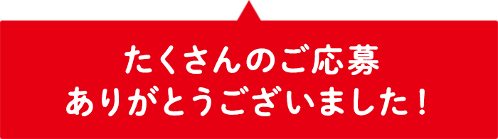 たくさんのご応募ありがとうございました！