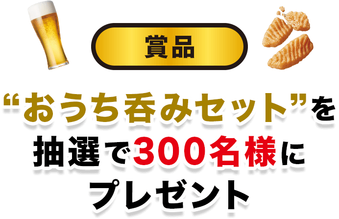 賞品　“おうち呑みセット”を抽選で300名様にプレゼント