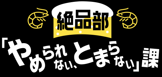 絶品部「やめられない、とまらない課」