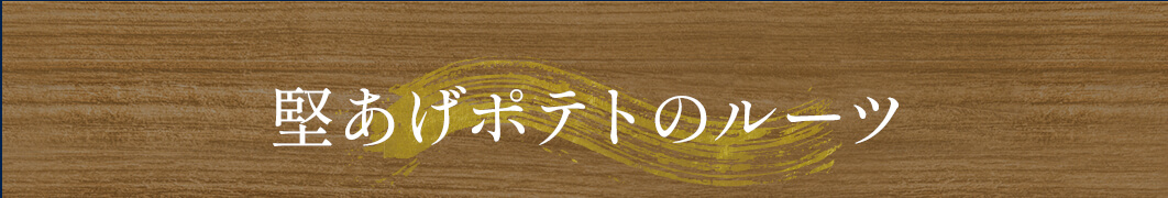 堅あげポテトのルーツ