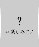 お楽しみに！