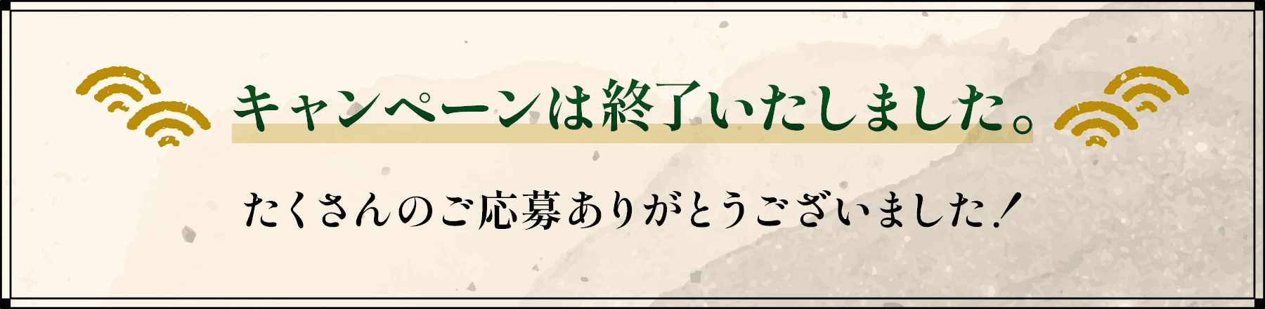 キャンペーンは終了いたしました。たくさんのご応募ありがとうございました！