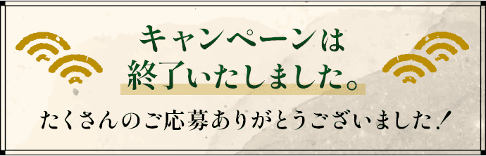 キャンペーンは終了いたしました。たくさんのご応募ありがとうございました！