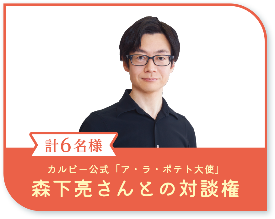 A賞15袋購入 計6名様 カルビー公式「ア・ラ・ポテト大使」森下亮さんとの対談権