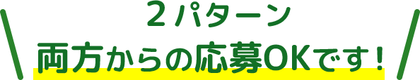 ２パターン両方からの応募OKです！