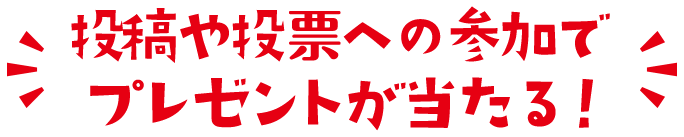 投稿や投票への参加でプレゼントが当たる！