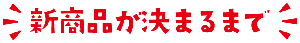 新商品が決まるまで