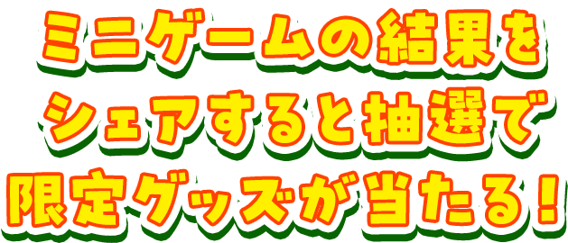 ミニゲームの結果をシェアすると抽選で限定グッズが当たる！