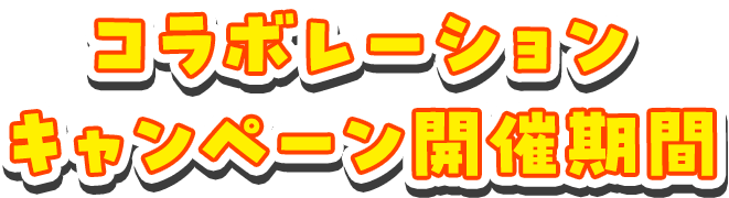 コラボレーション キャンペーン開催期間