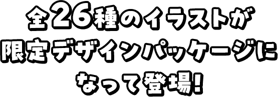 全26種のイラストが限定デザインパッケージになって登場！