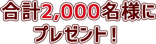 合計2,000名様にプレゼント