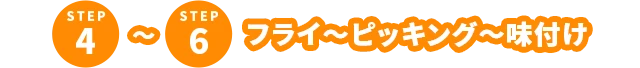 STEP4〜6 フライ～ピッキング～味付け