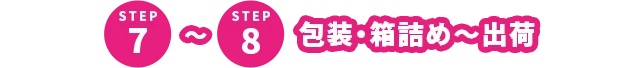 STEP7〜8 包装・箱詰め～出荷
