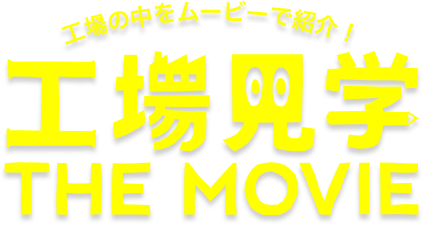 工場見学 THE MOVIE