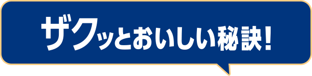 ザクッとおいしい秘訣！