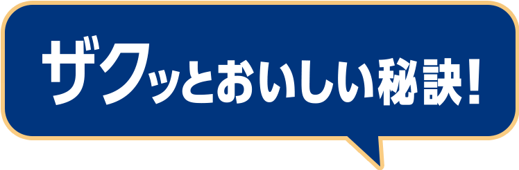 ザクッとおいしい秘訣！