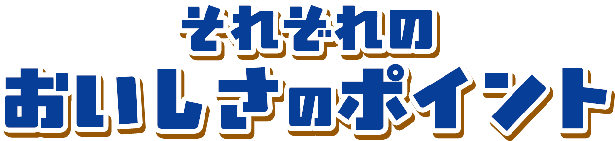 それぞれのおいしさのポイント